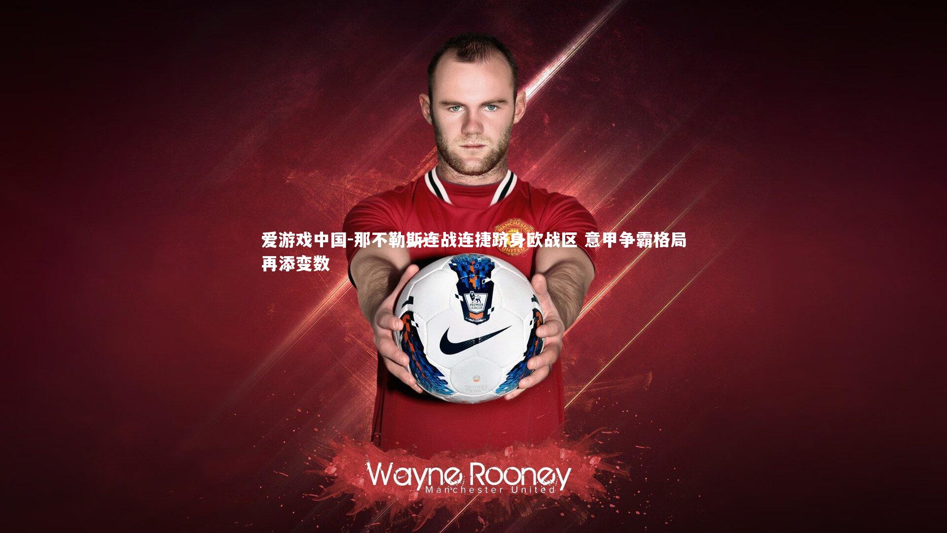 那不勒斯连战连捷跻身欧战区 意甲争霸格局再添变数